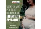 How to Choose the  Infertility Specialists for Your Health Needs