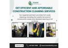 Get Efficient and Affordable Construction Cleaning Services