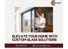 Elevate Your Home with Custom Glass Solutions