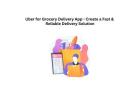 Uber for Grocery Delivery App - Create a Fast & Reliable Delivery Solution