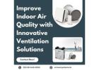 Improve Indoor Air Quality with Innovative Ventilation Solutions