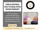 Find a Natural Way to Heal With Sound Therapy