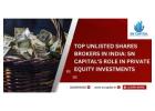 Top Unlisted Shares Brokers in India: SN Capital's Role in Private Equity Investments