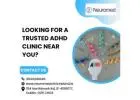 Looking for a Trusted ADHD Clinic Near You?