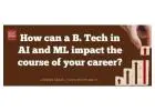 How can a B. Tech in AI and ML impact the course of your career?