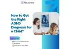 How to Get the Right ADHD Diagnosis for a Child?
