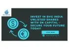 Invest in BVG India Unlisted Shares with SN Capital – Secure Your Future Today