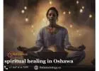Spiritual Healing in Oshawa – Unlock Inner Peace with Trusted Energy Healing Experts