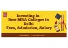Investing in Best MBA Colleges in Delhi: Fees, Admission, Salary