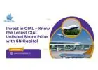 Invest in CIAL – Know the Latest CIAL Unlisted Share Price with SN Capital