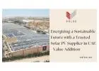 Energizing a Sustainable Future with a Trusted Solar PV Supplier in UAE - Value Addition