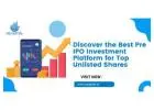 Discover the Best Pre IPO Investment Platform for Top Unlisted Shares