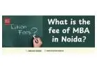 What is the fee of MBA in Noida?