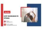 Love Vashikaran in Ottawa – Powerful Attraction Expert, Love Guru & Spell Caster