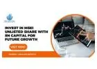 Invest in MSEI Unlisted Share with SN Capital for Future Growth