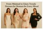 From Minimal to Glam: Trendy Dresses for Women for Every Mood