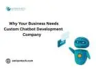 Why Your Business Needs Custom Chatbot Development Company
