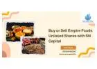 Buy or Sell Empire Foods Unlisted Shares with SN Capital
