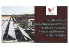 Top Benefits of Installing a Solar Water Heating System for Hotels and Resorts - Value Addition