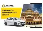 Book Lucknow to Ghaziabad Cab for Office & Families – 10% Off