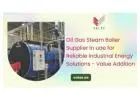 Oil Gas Steam Boiler Supplier in uae for Reliable Industrial Energy Solutions - Value Addition