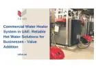 Commercial Water Heater System in UAE: Reliable Hot Water Solutions for Businesses - Value Addition