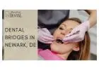 Dental Bridges in Newark, DE | Restore Your Smile Fast