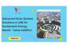 Advanced Solar System Solutions in UAE for Sustainable Energy Needs - Value Addition