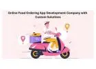 Online Food Ordering App Development Company with Custom Solutions