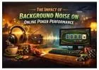 Background Noise in Online Poker and Its Impact on Focus