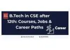 B.Tech in CSE after 12th: Courses, Jobs & Career Paths