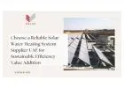 Choose a Reliable Solar Water Heating System Supplier UAE for Sustainable Efficiency - Value Additio