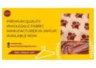 Premium Quality Wholesale Fabric Manufacturer in Jaipur: Available Now