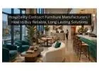 Hospitality Contract Furniture Manufacturers – How to Buy Reliable, Long-Lasting Solutions