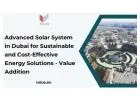 Advanced Solar System in Dubai for Sustainable and Cost-Effective Energy Solutions - Value Addition