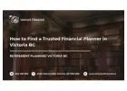 How to Find a Trusted Financial Planner in Victoria BC