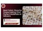 Best Fabric Store for Dressmaking: Find Perfect Materials at Mitaara