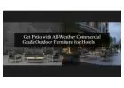 Get Patio with All-Weather Commercial Grade Outdoor Furniture for Hotels